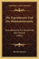 Die Typentheorie Und Die Molekularformeln: Eine Ubersicht Fur Studirende Der Chemie 1160874026 Book Cover
