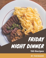 150 Friday Night Dinner Recipes: A Highly Recommended Friday Night Dinner Cookbook B08GFYF22M Book Cover