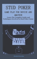 Stud Poker Game Play for Novice and Amateur: Learn The Complete Guide and Techniques Involved in Stud Poker Game B09CKP1FC2 Book Cover