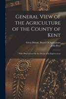 General View of the Agriculture of the County of Kent: With Observations On the Means of Its Improvement 1019017384 Book Cover