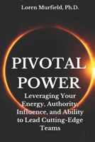 Pivotal Power: Leveraging Your Energy, Authority, Influence and Ability to Do the Impossible B09J79BVDS Book Cover