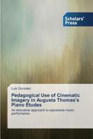 Pedagogical Use of Cinematic Imagery in Augusta Thomas's Piano Etudes 3639706501 Book Cover