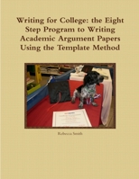 Writing for College: the Eight Step Program to Writing Academic Argument Papers Using the Template Method 1105667545 Book Cover