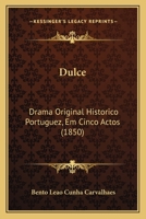 Dulce: Drama Original Historico Portuguez, Em Cinco Actos (1850) 112061371X Book Cover