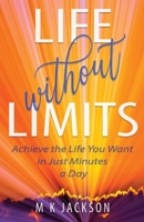 Life Without Limits: Achieve the Life You Want in Just Minutes a Day 195562299X Book Cover