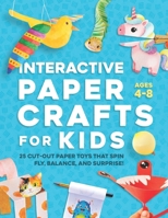 Interactive Paper Crafts for Kids: 25 Cut-Out Paper Toys that Spin, Fly, Balance, and Surprise! Ages 4-8 9893594413 Book Cover