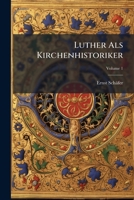 Luther Als Kirchenhistoriker: Ein Beitrag Zur Geschichte Der Wissenschaft, Volume 1 1148566783 Book Cover