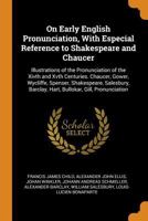 On Early English Pronunciation, With Especial Reference to Shakespeare and Chaucer: Illustrations of the Pronunciation of the Xivth and Xvth ... Barclay, Hart, Bullokar, Gill, Pronunciation 101763839X Book Cover