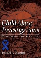 Child Abuse Investigations: From Dispatch to Disposition 0398091412 Book Cover