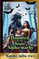 Haunted by the Rogue Alpha Marks: Crime story of a paranormal Forbidden Romance B0F2T16GDK Book Cover