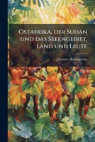Ostafrika, Der Sudan Und Das Seeengebiet: Land Und Leute, Naturschilderungen, Charakteristische Reisebilder ...: Die Antisklavereibewegung, Ihre Ziele 1274875315 Book Cover