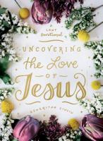 Uncovering the Love of Jesus: A Lent Devotional 0802419496 Book Cover
