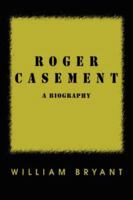 Roger Casement: A Biography 0595447953 Book Cover