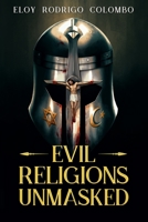 Evil Religions Unmasked : Oppression Torture Genocide Through the Millennia 1734919000 Book Cover