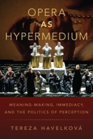 Opera as Hypermedium: Meaning-Making, Immediacy, and the Politics of Perception 0190091266 Book Cover