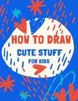 how to draw cute stuff for kids: 100 Step-by-Step Drawing Projects... Learn to Draw & More (Easy Step-by-Step Drawing Guide) B087CRP18B Book Cover