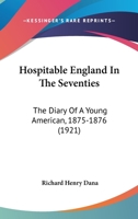 Hospitable England In The Seventies: The Diary Of A Young American, 1875-1876 1434468526 Book Cover