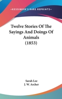 Twelve Stories Of The Sayings And Doings Of Animals (1853) 143735792X Book Cover