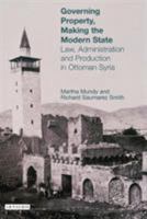 Governing Property, Making The Modern State : Law, Administration and Production in Ottoman Syria 1845112911 Book Cover
