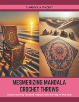 Mesmerizing Mandala Crochet Throws: Create Stunning Textured Afghans with the Help of this Book B0CTFMFTK7 Book Cover