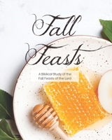 Fall Feasts: A Biblical Study of the Fall Feasts of the Lord B08DQJF3DZ Book Cover