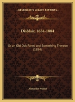 Disblair, 1634-1884: Or An Old Oak Panel And Something Thereon (1884) 1012860728 Book Cover