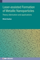 Laser-assisted Formation of Metallic Nanoparticles: Theory, fabrication and applications 0750362227 Book Cover