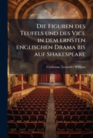 Die Figuren des Teufels und des Vice in dem ernsten englischen Drama bis auf Shakespeare 1176059572 Book Cover