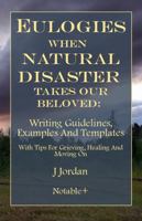 Eulogies When Natural Disaster Takes Our Beloved: Writing Guidelines, Examples And Templates: With Tips For Grieving, Healing And Moving On (Eulogies: From Grieving to Healing Series) 1960176196 Book Cover