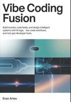 Vibe Coding Fusion: Build Smarter, Code Faster, and Design Intelligent Systems with AI Logic, Low-Code Workflows, and Next-Gen Developer Tools B0G3QKYXC5 Book Cover