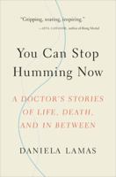 You Can Stop Humming Now: A Doctor's Stories of Life, Death, and in Between 0316393177 Book Cover