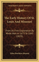 The Early History Of St. Louis And Missouri: From Its First Exploration By White Men In 1673 To 1843... 1241442231 Book Cover