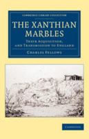 The Xanthian Marbles: Their Acquisition, and Transmission to England 1014007445 Book Cover