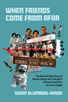 When Friends Come from Afar: The Remarkable Story of Bernie Wong and Chicago's Chinese American Service League 0252046072 Book Cover
