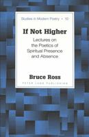 If Not Higher: Lectures on the Poetics of Spiritual Presence and Absence (Studies in Modern Poetry) 0820441244 Book Cover