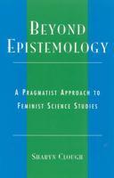 Beyond Epistemology: A Pragmatist Approach to Feminist Science Studies 074251465X Book Cover