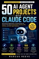 50 AI Agent Projects with Claude Code: Build Real AI Applications Through Hands-On Projects That Teach Automation, Tool Use, APIs, Memory, and Multi-Agent Systems B0HDHJDFDC Book Cover