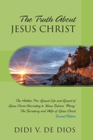The Truth About JESUS CHRIST: The Hidden Pre-Gospel Life and Gospel of Jesus Christ According to Venus Salome 'Mary', The Secretary and Wife of Jesus Christ 1977238688 Book Cover