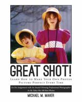 "Great Shot !": Learn how to make your own photos picture perfect every time. Go on assignment with an award-winning professional photographer as he takes his 100 best photos. 0615506216 Book Cover