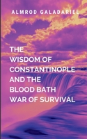 The Wisdom Of Constantinople And The Blood Bath War Of Survival: a gripping saga of power, sacrifice, and the undying will to fight against impossible odds (Historical) 9284667860 Book Cover