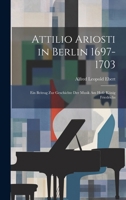 Attilio Ariosti in Berlin 1697-1703: Ein Beitrag zur Geschichte der Musik am Hofe König Friedrichs 1019817933 Book Cover