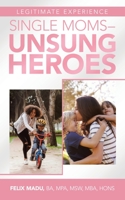 Legitimate Experience Single Moms -Unsung Heroes 1728335167 Book Cover