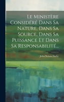 Le Minist�re Consid�r� Dans Sa Nature, Dans Sa Source, Dans Sa Puissance Et Dans Sa Responsabilit�... 1021376744 Book Cover