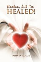 Broken, but I'm Healed!: My journey from heartbreaking pain to total freedom!' 1438971915 Book Cover