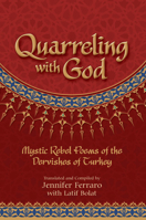 Quarreling With God: Mystic Rebel Poems of the Dervishes of Turkey 1883991684 Book Cover