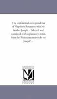 The Confidential Correspondence of Napoleon Bonaparte with His Brother Joseph ... Selected and Translated, with Explanatory Notes, from the 'Memoires 1425541542 Book Cover