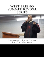 West Fresno Summer Revival Series: Sermons Preached By Dr Wilson 1546903623 Book Cover