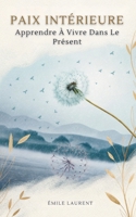Paix Intérieure: Apprendre À Vivre Dans Le Présent (French Edition) B0GDRSNKT3 Book Cover