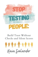 Stop Testing People: Build Trust Without Checks and Silent Scores 930933438X Book Cover