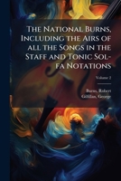 The National Burns, Including the Airs of All the Songs in the Staff and Tonic Sol-Fa Notations Volume 2 1246147203 Book Cover